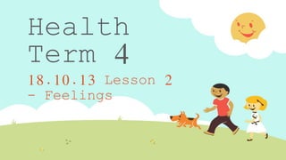 Health
Term 4
18.10.13 Lesson 2
- Feelings
 