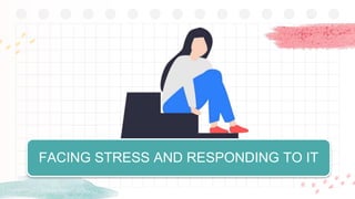 FACING STRESS AND RESPONDING TO IT
 