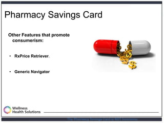 Pharmacy Savings Card

      Other Features that promote
       consumerism:


       • RxPrice Retriever.


       • Generic Navigator




Proprietary and Confidential   The Pharmacy Savings Card is NOT Insurance.
 