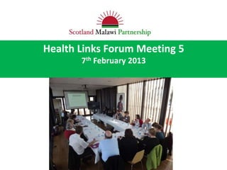 Health Links Forum Meeting 5
       7th February 2013
 
