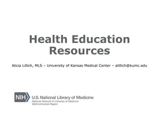 Health Education
Resources
Alicia Lillich, MLS – University of Kansas Medical Center – alillich@kumc.edu
 