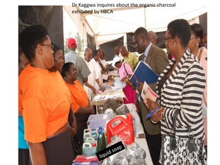 Dr Kaggwa inquires about the organic charcoal
exhibited by HBCA




                        p
                 id soa
            liqu
 