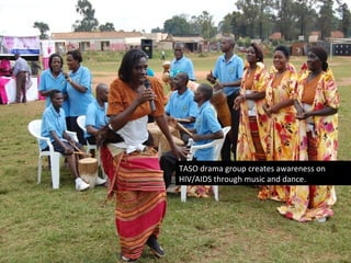 TASO drama group creates awareness on
HIV/AIDS through music and dance.
 