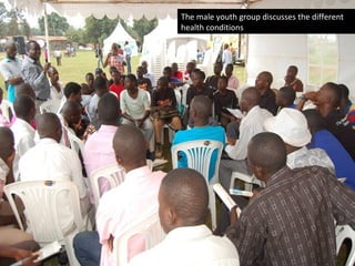 The male youth group discusses the different
health conditions
 