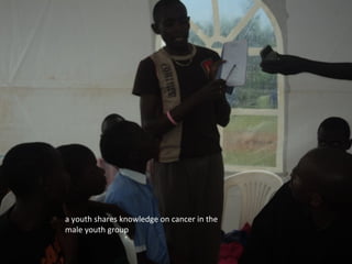 a youth shares knowledge on cancer in the
male youth group
 