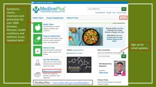 MedlinePlus - www.nlm.nih.gov/medlineplus/
Symptoms,
causes,
treatment and
prevention for
over 1000
diseases,
illnesses, h...