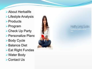  About Herbalife
 Lifestyle Analysis
 Products
 Program
 Check Up Party
 Personalize Plans
 Body Cycle
 Balance Diet
 Eat Right Fundas
 Water Body
 Contact Us
 
