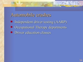 Automobile crashes Independent driver testing (AARP) Occupational Therapy departments Driver education classes 