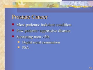 Prostate Cancer Most patients: indolent condition Few patients: aggressive disease Screening men >50: Digital rectal examination PSA 
