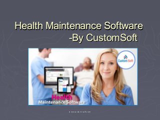 www.custom-soft.comwww.custom-soft.com
Health Maintenance SoftwareHealth Maintenance Software
-By CustomSoft-By CustomSoft
 