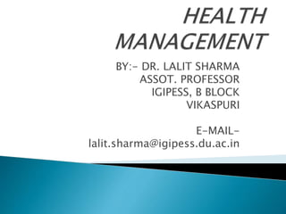 BY:- DR. LALIT SHARMA
ASSOT. PROFESSOR
IGIPESS, B BLOCK
VIKASPURI
E-MAIL-
lalit.sharma@igipess.du.ac.in
 