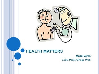 HEALTH MATTERS
                        Modal Verbs
             Lcda. Paula Ortega Preti
 