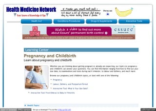 Health A-Z                       Conditions-Procedures                Drugs & Supplements                    Interactive Tools




                      Learning Center
                    Pregnancy and Childbirth
                    Learn about pregnancy and childbirth
                                                     Whether you are thinking about getting pregnant or already are expecting, our topics on pregnancy
                                                     and childbirth can answer your questions. You can find information ranging from how to find out your
                                                     due date, to examinations and tests during each trimester, to labour and delivery, and much more.

                                                     Browse our pregnancy and childbirth topics, or start with one of the following:

                                                         Pregnancy

                                                         Labour, Delivery, and Postpartum Period

                                                         Interactive Tool: What Is Your Due Date?

                              Interactive Tool: From Embryo to Baby in 9 M onths




                        Health Topics

open in browser PRO version     Are you a developer? Try out the HTML to PDF API                                                                            pdfcrowd.com
 