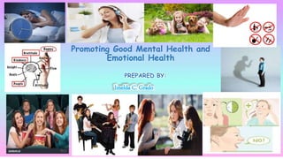 Promoting Good Mental Health and
Emotional Health
Imelda C. Grado
PREPARED BY:
 