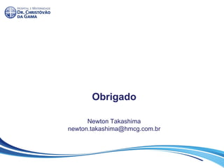 Obrigado
Newton Takashima
newton.takashima@hmcg.com.br
 