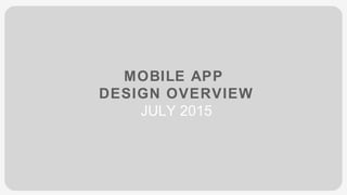 MOBILE APP
DESIGN OVERVIEW
JULY 2015
 