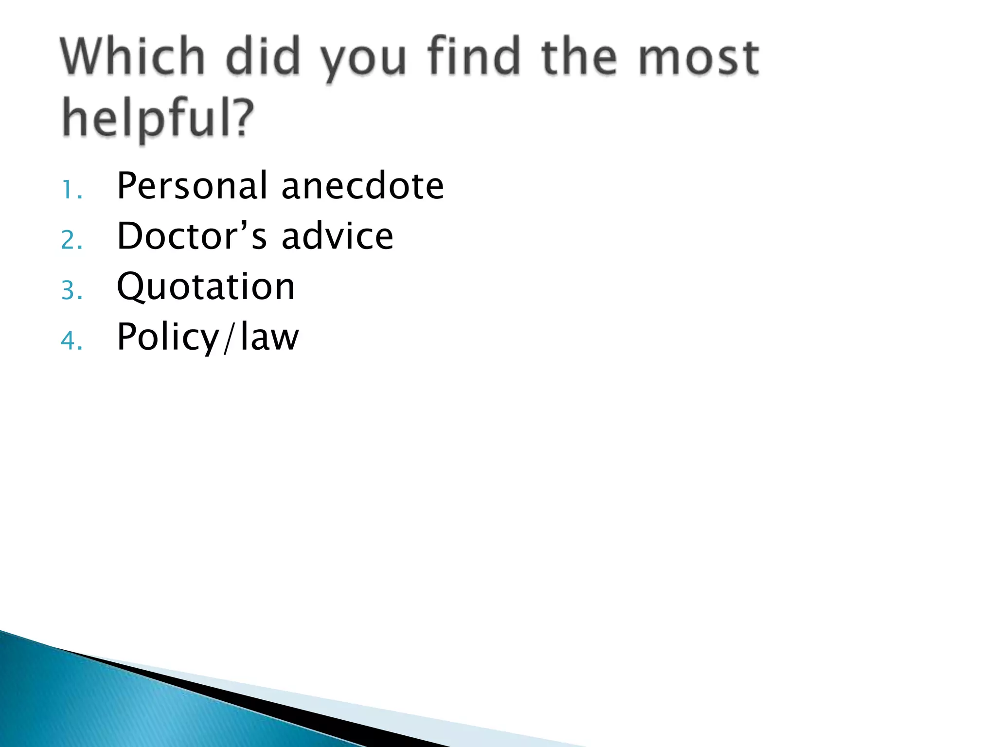 1.   Personal anecdote
2.   Doctor‟s advice
3.   Quotation
4.   Policy/law
 
