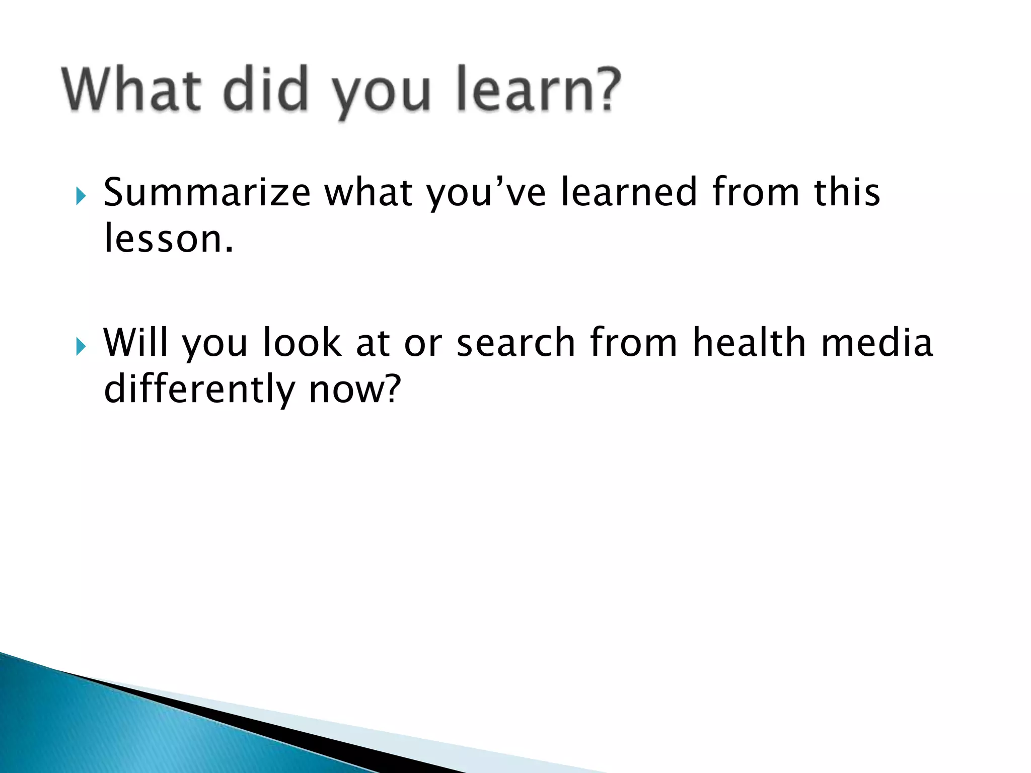    Summarize what you‟ve learned from this
    lesson.

   Will you look at or search from health media
    differently now?
 
