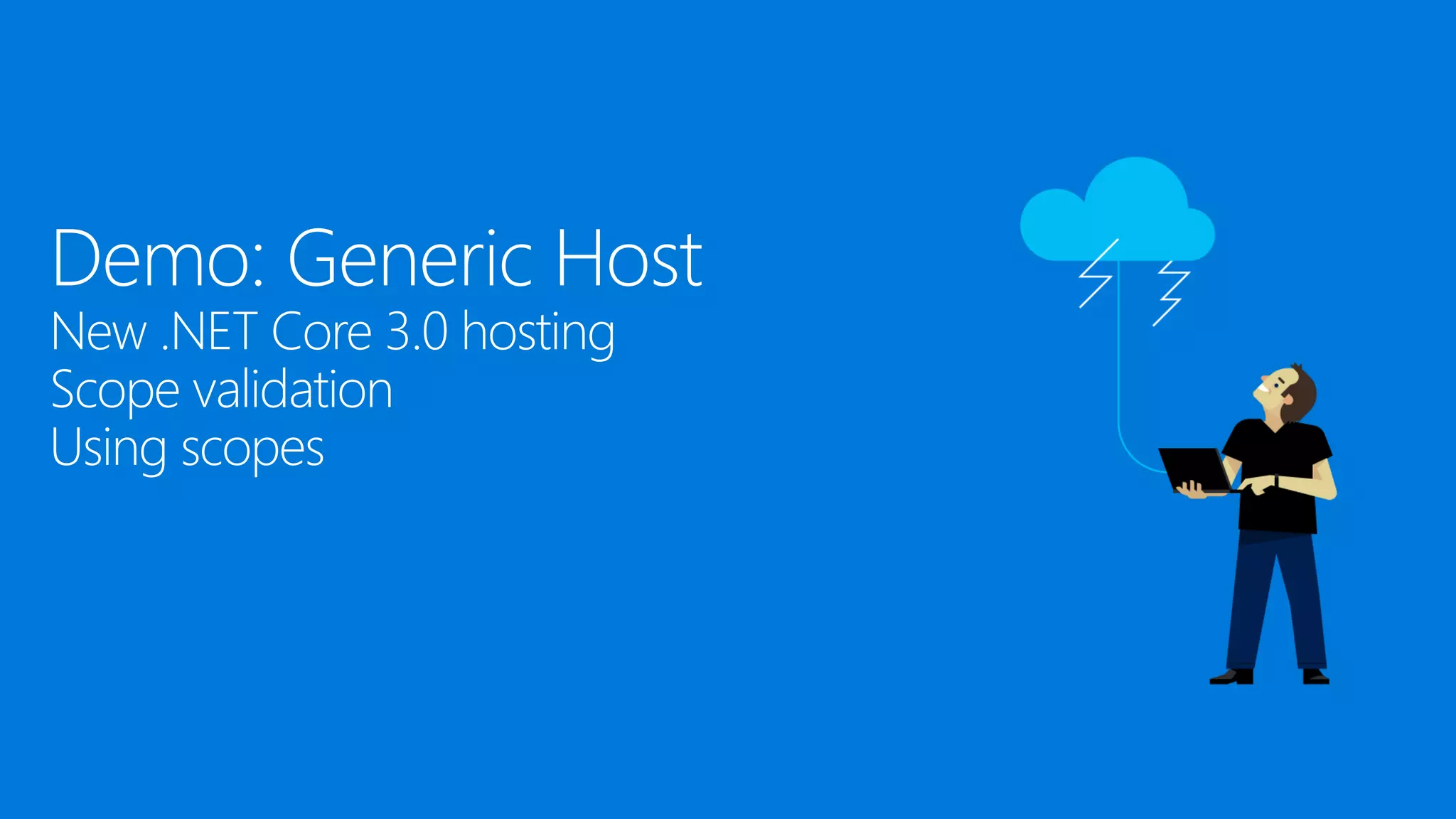 Demo: Generic Host
New .NET Core 3.0 hosting
Scope validation
Using scopes
 