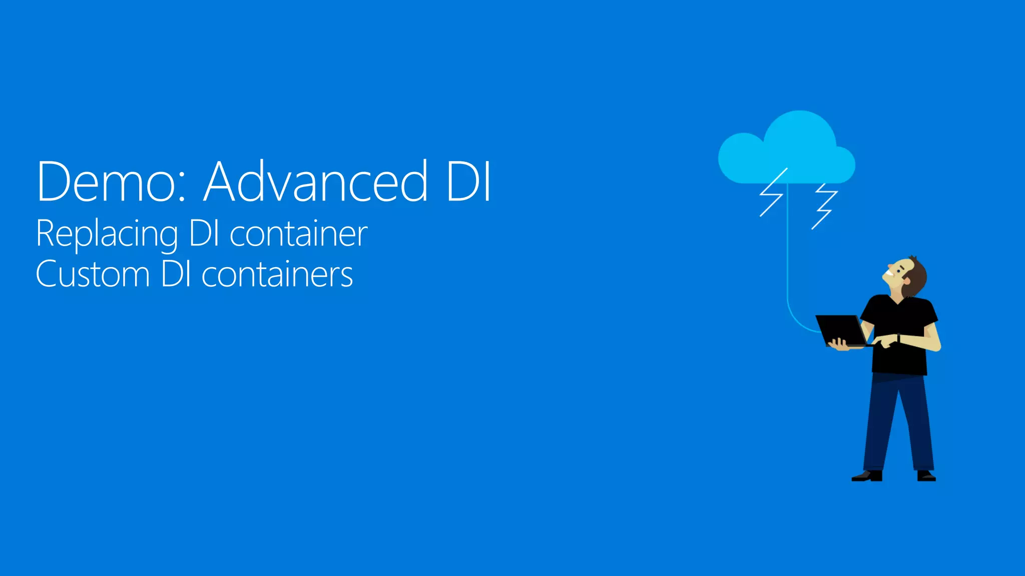 Demo: Advanced DI
Replacing DI container
Custom DI containers
 