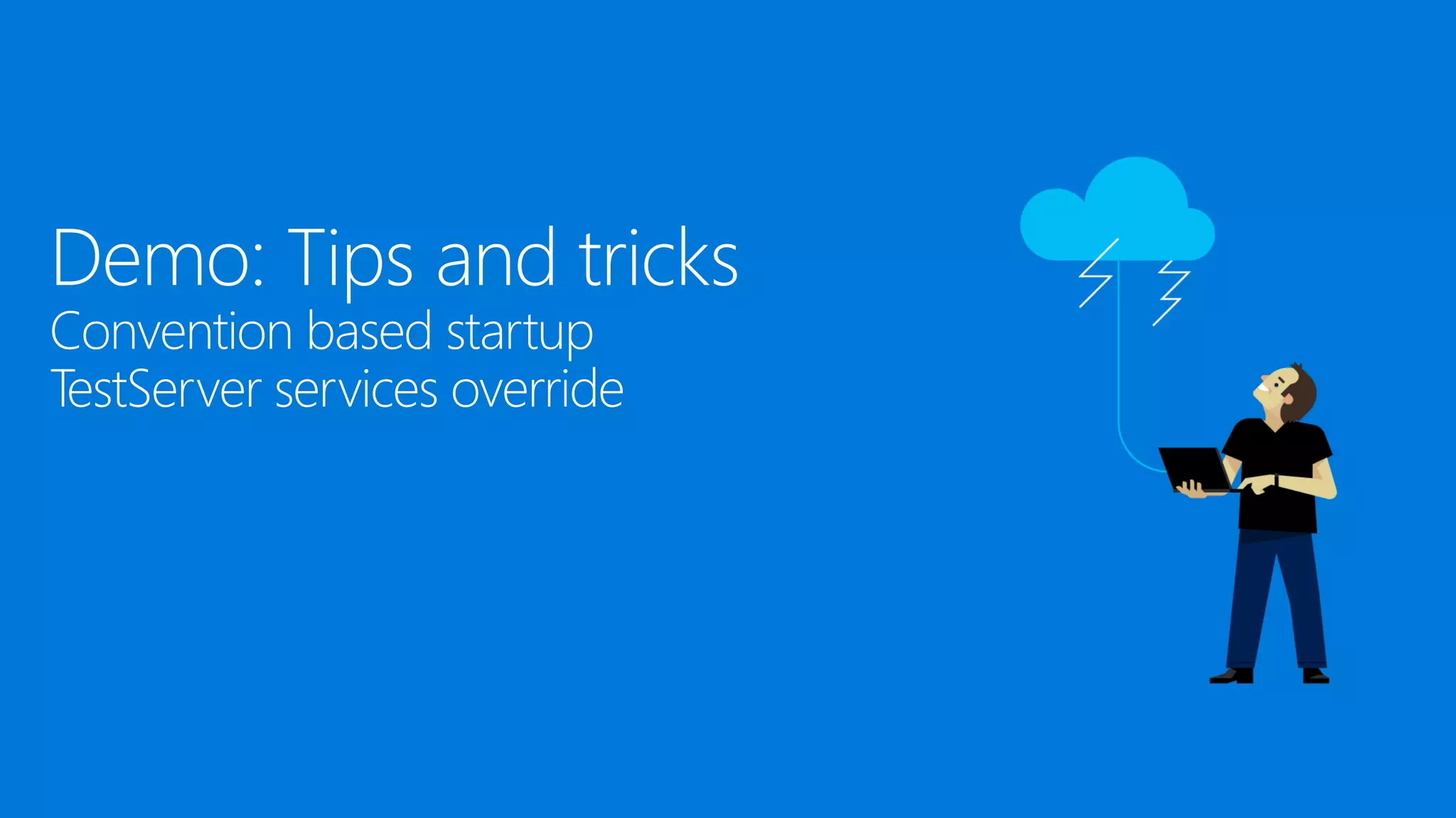 Demo: Tips and tricks
Convention based startup
TestServer services override
 