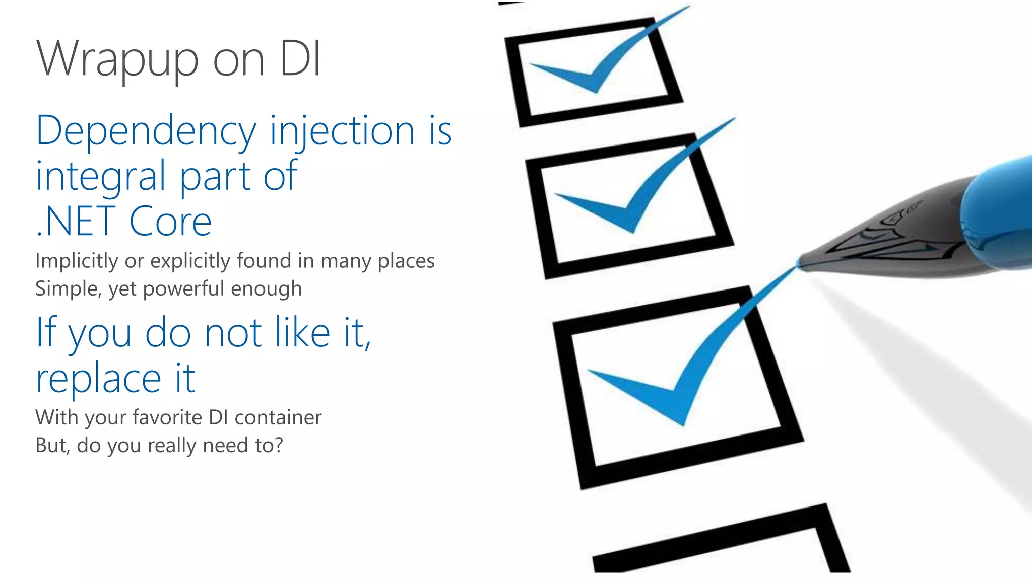 Dependency injection is
integral part of
.NET Core
If you do not like it,
replace it
 