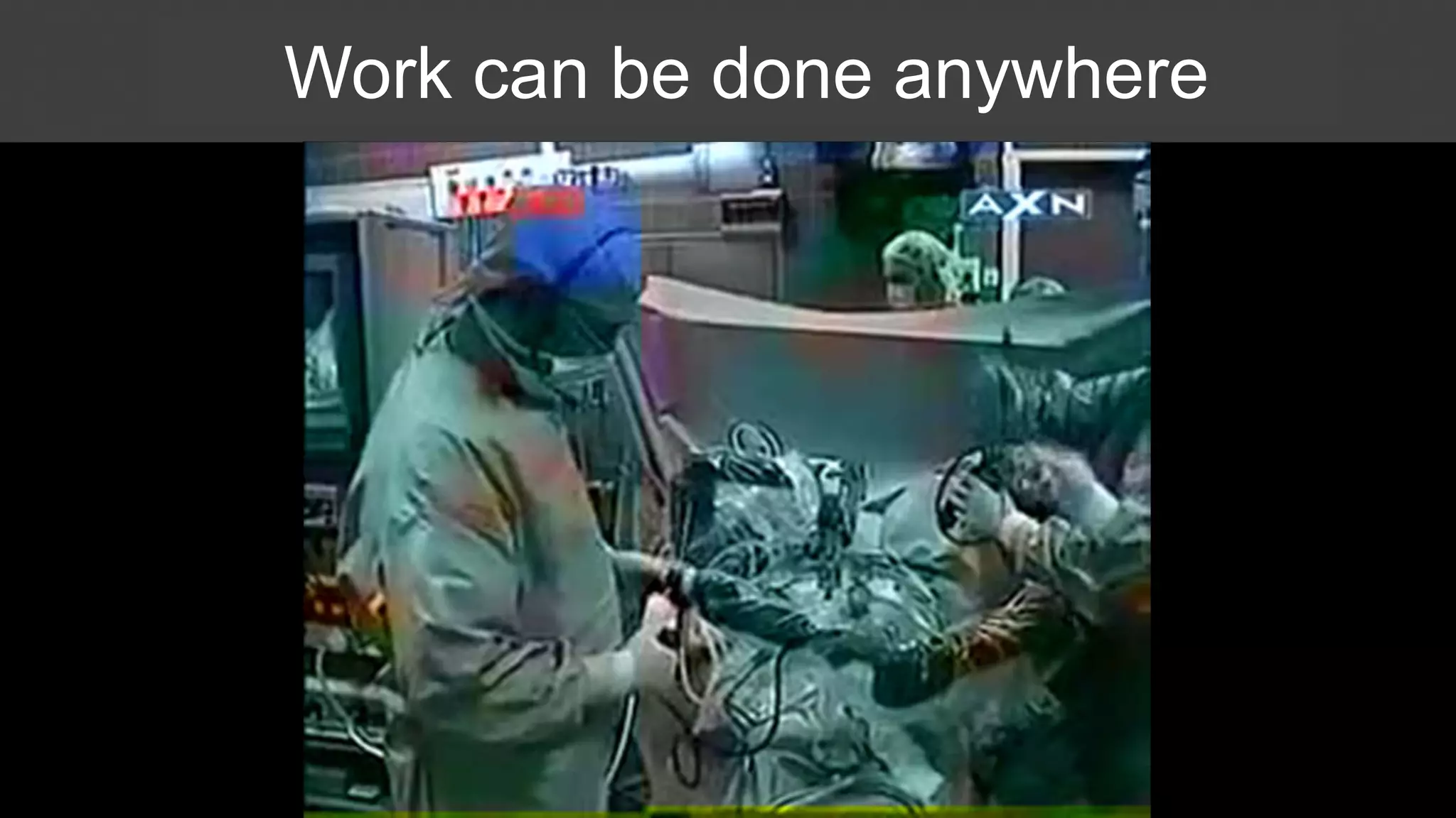 Work can be done anywhere
 