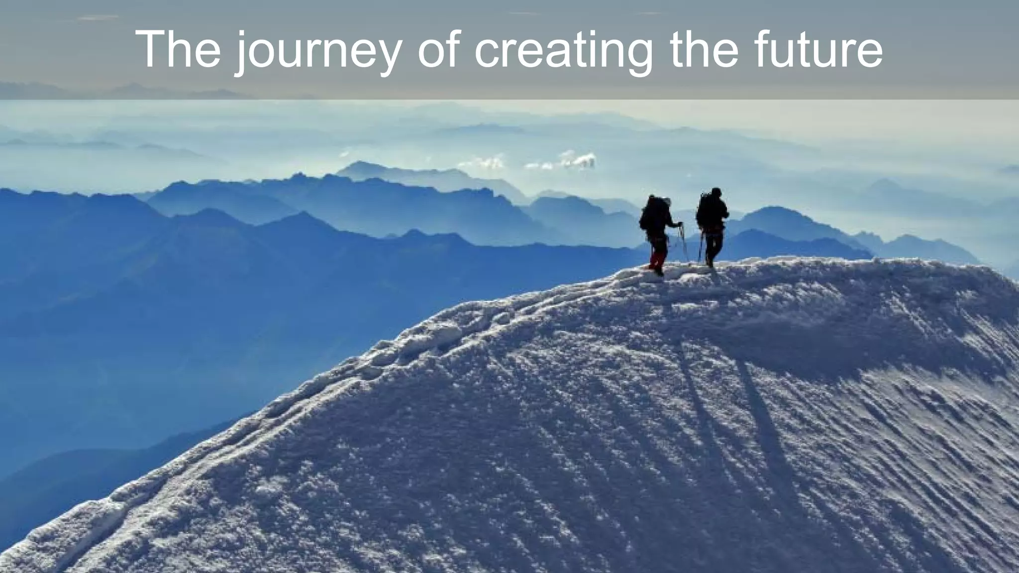 The journey of creating the future
 