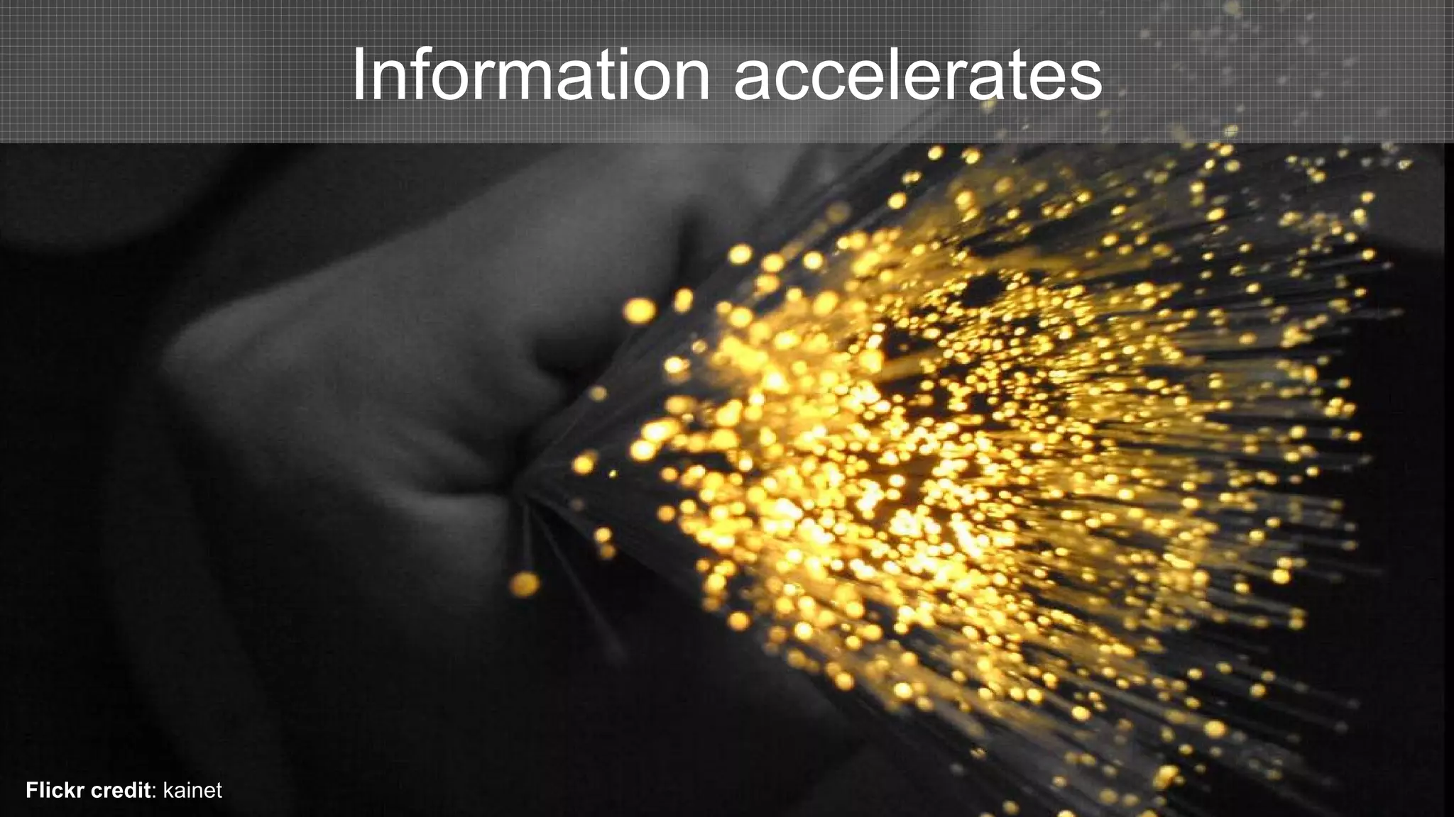 Information accelerates
Flickr credit: kainet
 