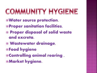 Water source protection.
Proper sanitation facilities.
 Proper disposal of solid waste
and excreta.
 Wastewater drainage.
Food hygiene
Controlling animal rearing .
Market hygiene.
 