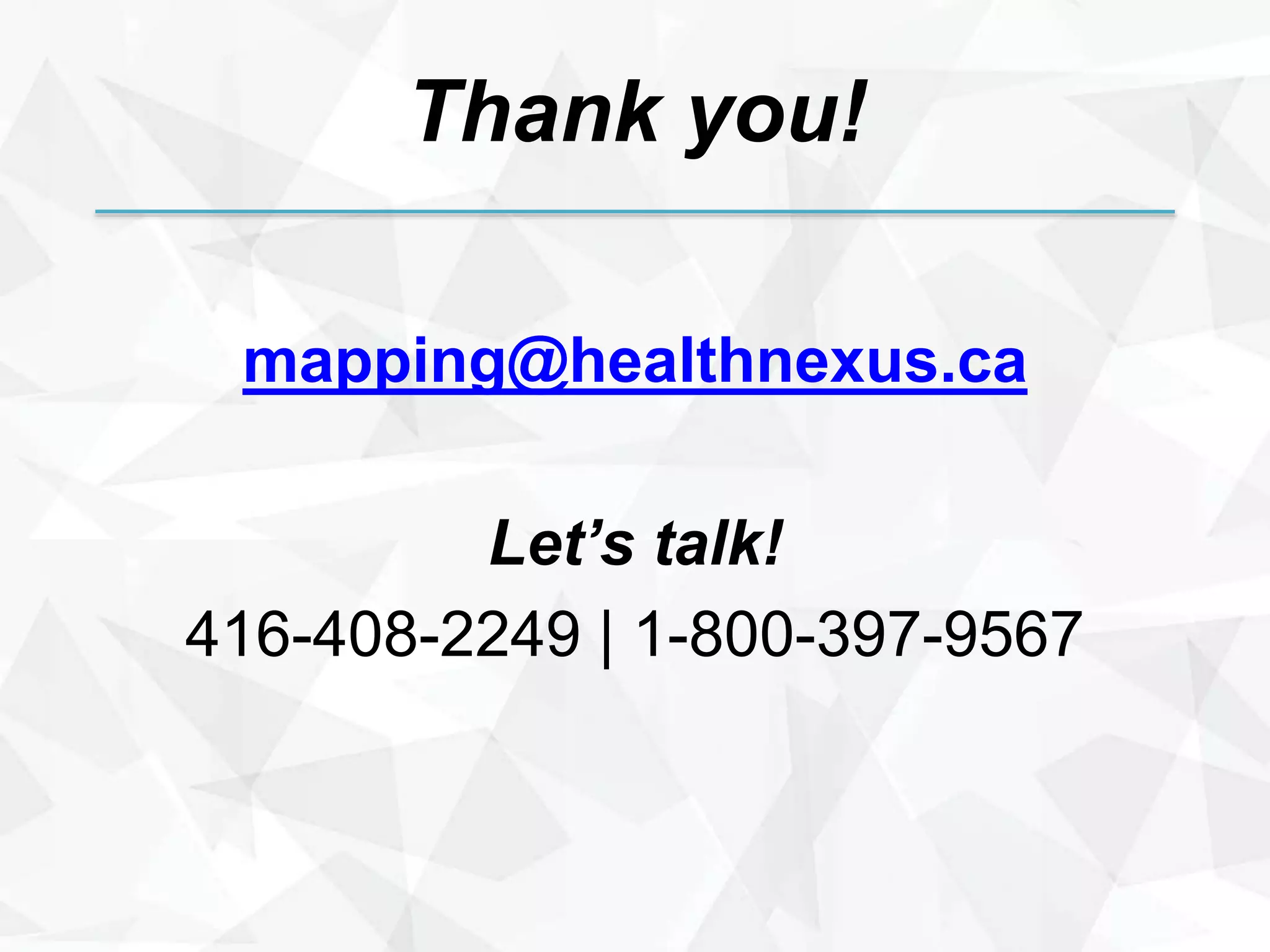Thank you!
mapping@healthnexus.ca
Let’s talk!
416-408-2249 | 1-800-397-9567
 
