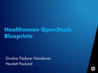 Healthnmon OpenStack
Blueprints



Divakar Padiyar Nandavar,
Hewlett Packard
 