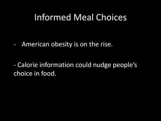 Informed Meal Choices
- American obesity is on the rise.
- Calorie information could nudge people’s
choice in food.
 