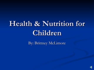 Health & Nutrition for Children By: Brittney McLimore 