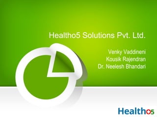 Healtho5 Solutions Pvt. Ltd.
Venky Vaddineni
Kousik Rajendran
Dr. Neelesh Bhandari
 