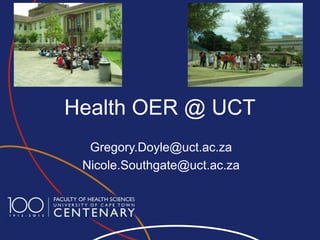 Health OER @ UCT
  Gregory.Doyle@uct.ac.za
 Nicole.Southgate@uct.ac.za
 