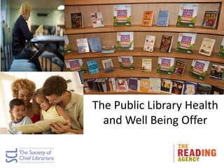 The Public Library Health
and Well Being Offer
 