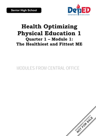 Health Optimizing
Physical Education 1
Quarter 1 – Module 1:
The Healthiest and Fittest ME
MODULES FROM CENTRAL OFFICE
 