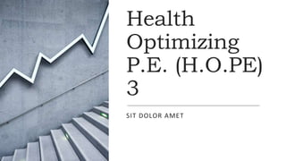 Health
Optimizing
P.E. (H.O.PE)
3
SIT DOLOR AMET
 