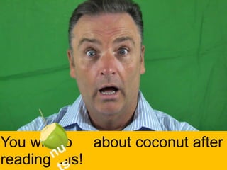You will go about coconut after 
reading this! 
 
