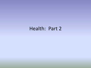 Health: Part 2
 