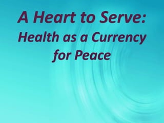 A Heart to Serve: Health as a Currency for Peace 