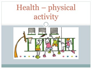 Health – physical 
activity 
 