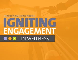 IGNITING
ENGAGEMENT
HEALTH PLAN CLIENT PROFILE
IN WELLNESS➜
 
