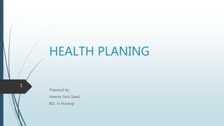 HEALTH PLANING
Prepared by
Hawraz Faris Saadi
BSc. in Nursing
1
 