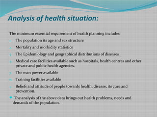 Analysis of health situation:
The minimum essential requirement of health planning includes
1. The population its age and ...