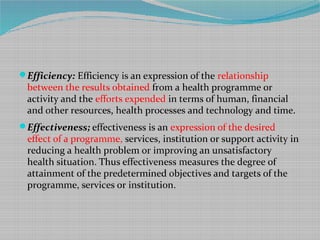 Efficiency: Efficiency is an expression of the relationship
between the results obtained from a health programme or
activ...