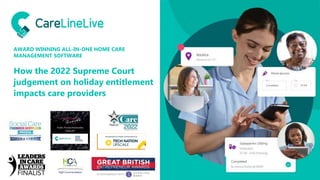 How the 2022 Supreme Court
judgement on holiday entitlement
impacts care providers
AWARD WINNING ALL-IN-ONE HOME CARE
MANAGEMENT SOFTWARE
 