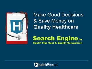 Make Good Decisions
& Save Money on
Quality Healthcare
Search Enginefor
Health Plan Cost & Quality Comparison
 