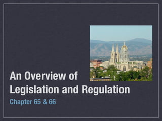 An Overview of
Legislation and Regulation
Chapter 65 & 66
 